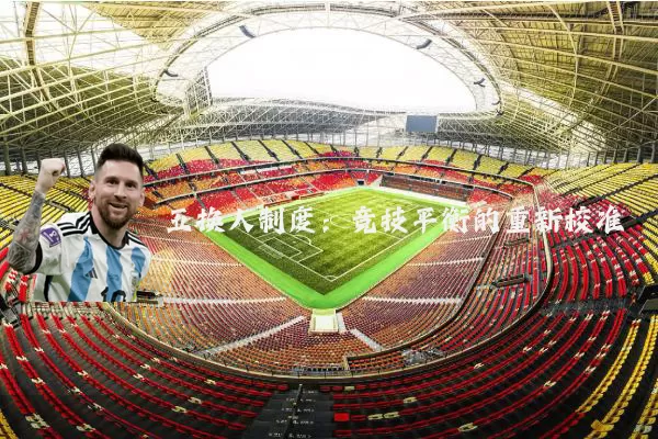 五换人制度：竞技平衡的重新校准