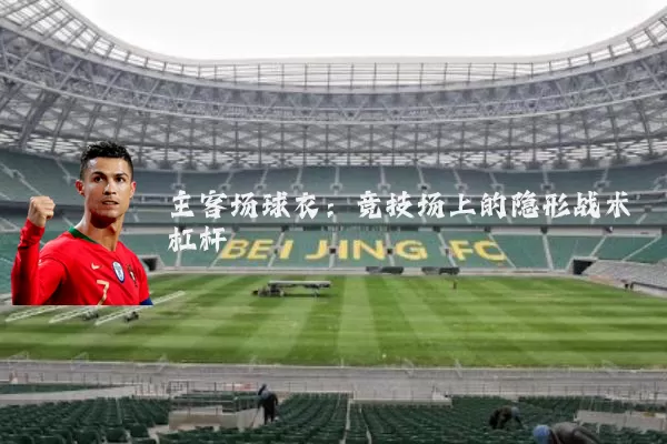 主客场球衣：竞技场上的隐形战术杠杆