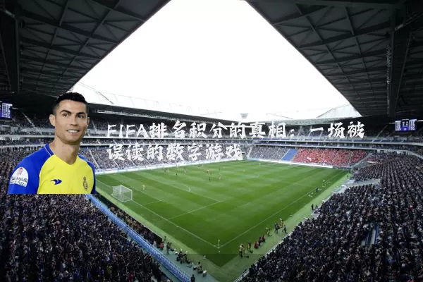 FIFA排名积分的真相:一场被误读的数字游戏